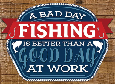 A bad day fishing is better than a good...