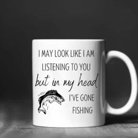 1pc | fishing mug - I May look like I am listening to you but in my head I've gone fishing, dad gift, step dad gift,