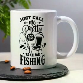 1pc, 3A Grade, JUST CALL Me Pretty And TAKE ME FISHING, Funny Humorous Morning Coffee Mug with Fishing Pattern,
